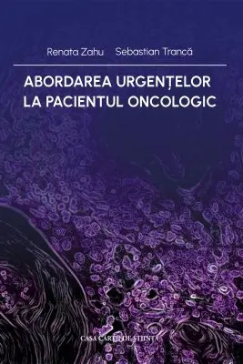 Abordarea urgentelor la pacientul oncologic - Renata Zahu, Sebastian Tranca