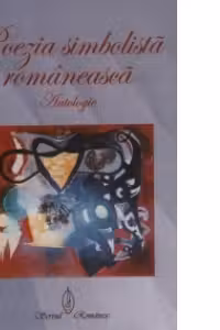 Poezia simbolista romaneasca. Antologie