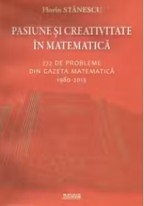 Pasiune si creativitate in matematica. 272 de probleme din Gazeta matematica 1980-2013