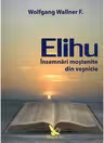 Elihu. Insemnari mostenite din vesnicie - Wolfgang F. Wallner