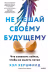 Не мешай своему будущему. Что изменить сейчас чтобы не жалеть потом