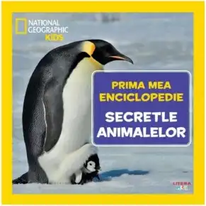 National Geographic. Prima mea enciclopedie. SECRETELE ANIMALELOR.