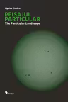 Peisajul particular / The Particular Landscape