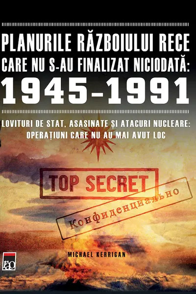 Planurile Războiului Rece care nu s-au finalizat niciodată: 1945-1991