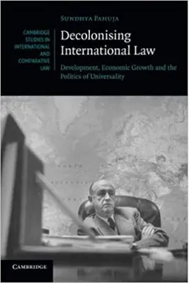 Decolonising International Law: Development, Economic Growth and the Politics of Universality