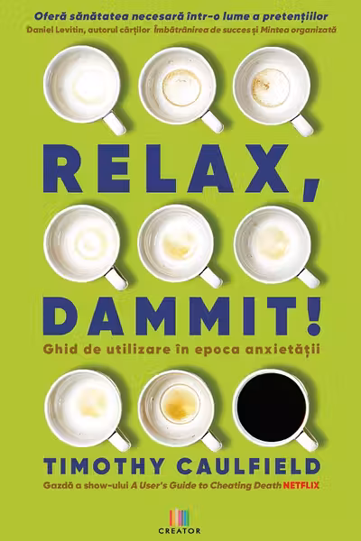 Relax, Dammit! Ghid de utilizare în epoca anxietății. Ediție revizuită