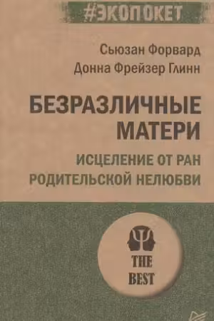 Безразличные матери. Исцеление от ран родительской нелюбви