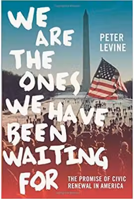 We Are the Ones We Have Been Waiting For: The Promise of Civic Renewal in America