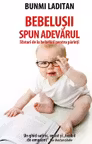 Bebelusii spun adevarul. Sfaturi de la bebelusi pentru parinti