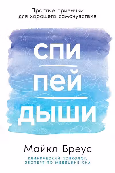Спи пей дыши: Простые привычки для хорошего самочувствия