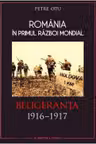 Romania in Primul Razboi Mondial. Beligeranta 1916-1917. Petre Otu