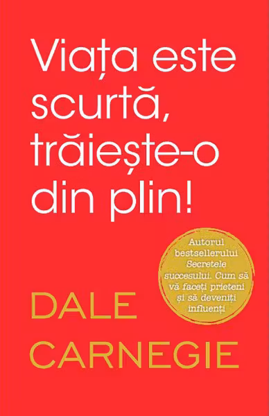 VIATA ESTE SCURTA TRAIESTE-O DIN PLIN. Dale Carnegie