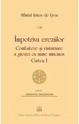 Împotriva ereziilor – Combatere şi răsturnare a gnozei cu nume mincinos. Cartea 1