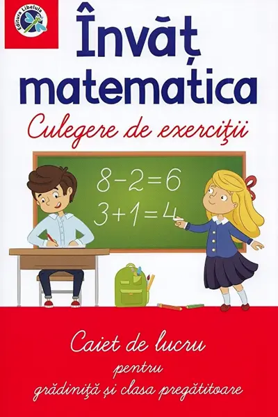 Invat matematica - Culegere de exercitii - Caiet de lucru pentru gradinita si clasa pregatitoare