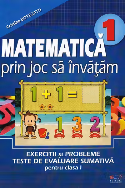 Matematica prin joc să învățăm. Exerciții și probleme Teste de evaluare sumativă - Clasa 1