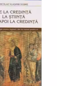 De la credinta la stiinta si inapoi la credinta