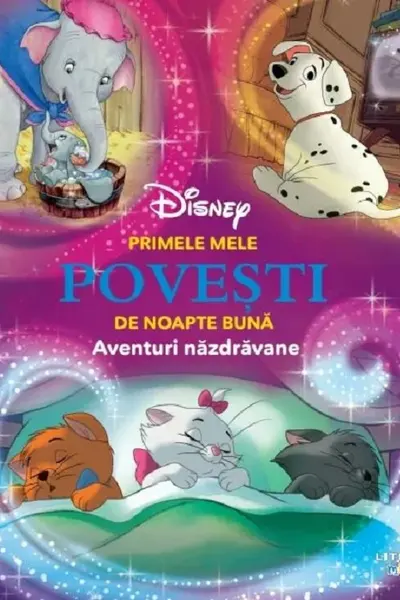 DISNEY. PRIMELE MELE POVESTI DE NOAPTE BUNA. Aventuri nazdravane