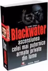 Blackwater. Ascensiunea celei mai puternice armate private din lume