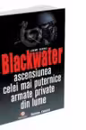 Blackwater. Ascensiunea celei mai puternice armate private din lume