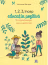 1,2,3 Incep educatia pozitiva: De ce functioneaza, cum si pentru cine