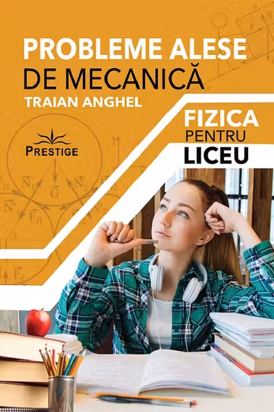 Probleme alese de mecanica. Fizica pentru liceu
