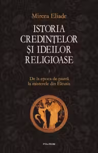 Istoria credintelor si ideilor religioase Vol. 1