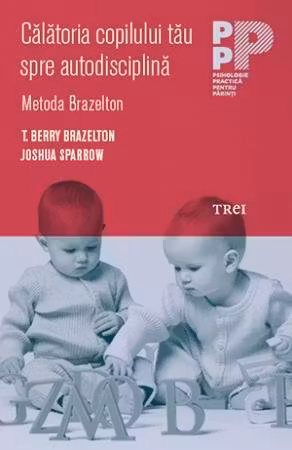Calatoria copilului tau spre autodisciplina. Metoda Brazelton - T. Berry Brazelton