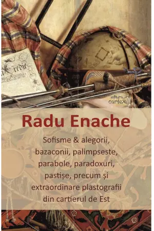 Sofisme si alegorii bazaconii palimpseste parabole paradoxuri pastise precum si extraordinare plastografii din cartierul de Est