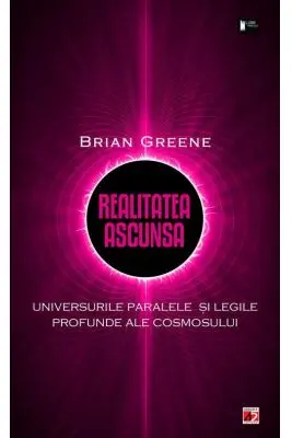Realitatea ascunsa. Universurile paralele si legile profunde ale cosmosului