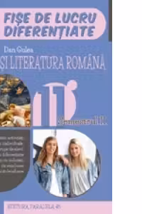 Limba si literatura romana. Fise de lucru diferentiate. Clasa a XI-a. Semestrul II