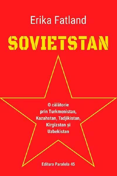 Sovietstan. O calatorie prin Turkmenistan, Kazahstan, Tadjikistan, Kirgizstan si Uzbekistan