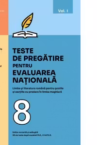 Teste de pregatire pentru evaluarea nationala. Limba si literatura romana pentru scolile si sectiile cu predare in limba maghiara. 30 de teste dupa modelul M.E., C.N.P.E.E. Clasa a VIII-a. Volumul I
