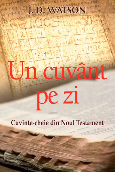 Un cuvant pe zi. Cuvinte-cheie din Noul Testament - J. D. Watson