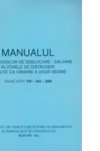 Manualul tehnologiilor de deblocare-salvare in zonele de distrugeri aparute ca urmare a unor seisme