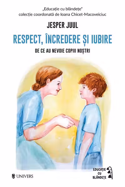 Respect incredere si iubire. De ce au nevoie copiii nostrii