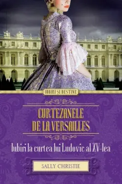 Iubiri si destine. Curtezanele de la Versailles