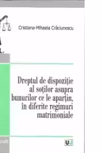 Dreptul de dispozitie al sotilor asupra bunurilor ce le apartin, in diferite regimuri matrimoniale